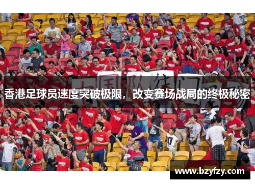 香港足球员速度突破极限，改变赛场战局的终极秘密